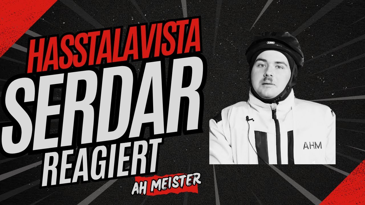 Hasstalavista - Serdar reagiert auf den AH Meister