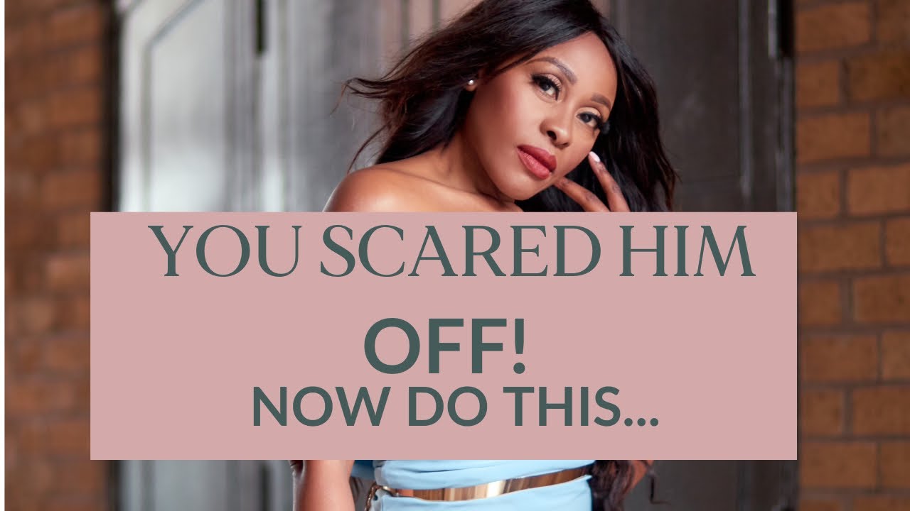 WHAT TO DO WHEN YOU HAVE SCARED HIM AWAY