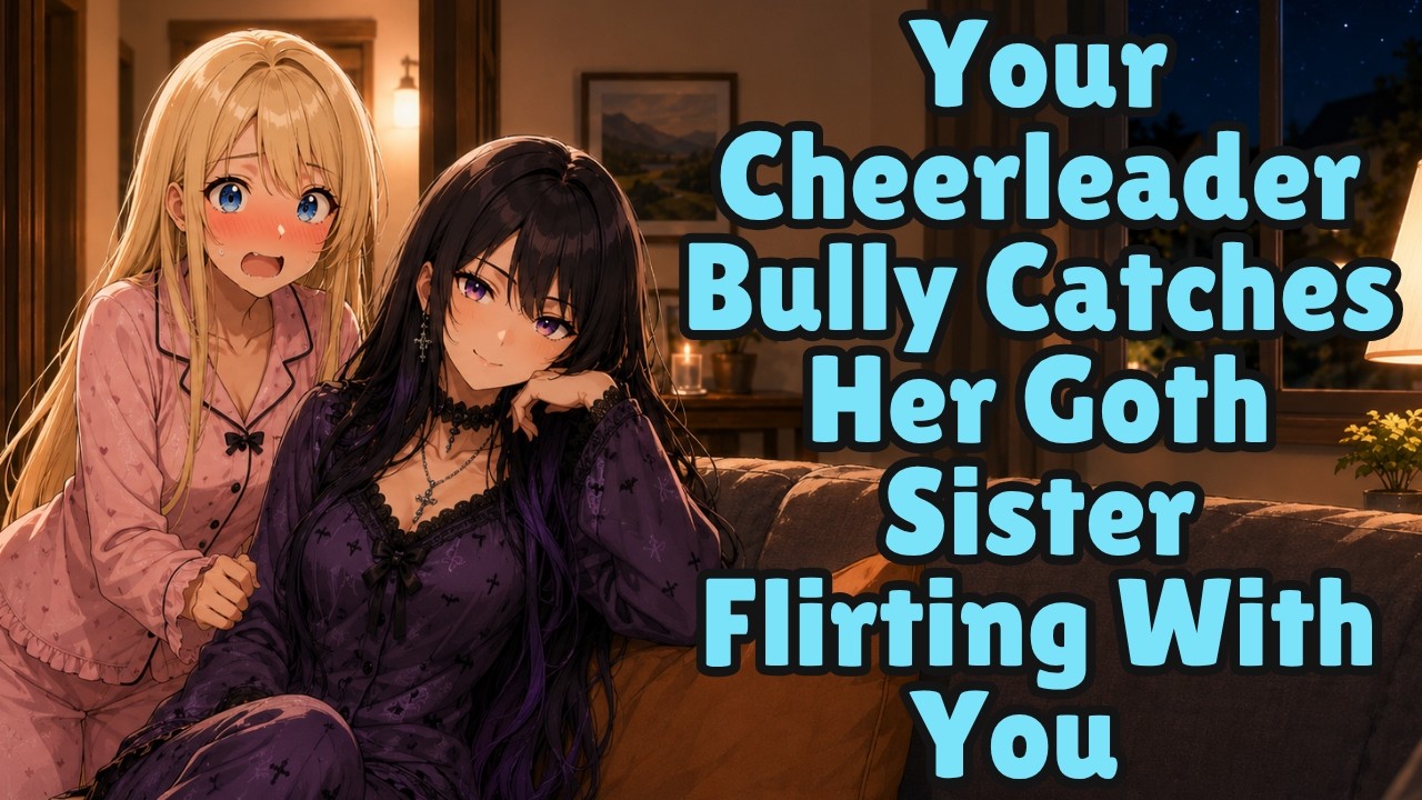 Your Cheerleader Bully Catches Her Goth Sister Flirting With You [F4M] [ASMR]