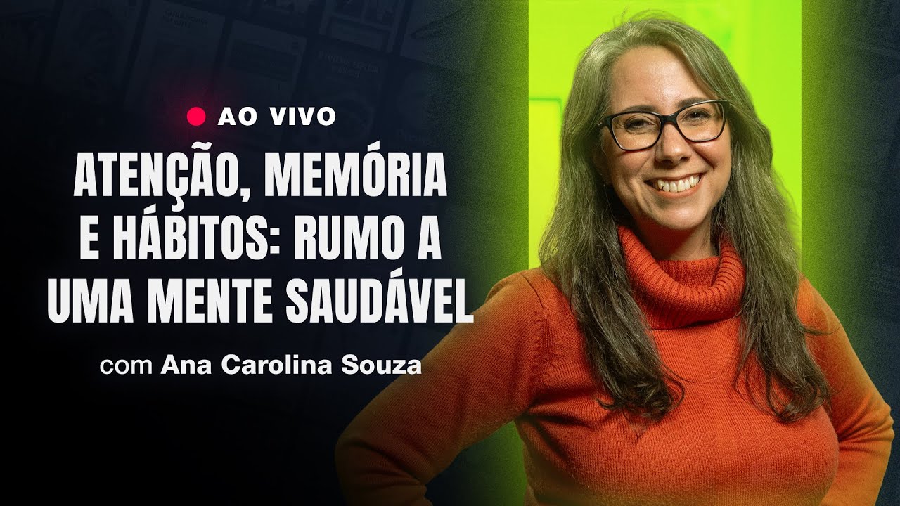 [AO VIVO] Aten&ccedil;&atilde;o, mem&oacute;ria e h&aacute;bitos: rumo a uma mente saud&aacute;vel - Live com Ana Carolina Souza