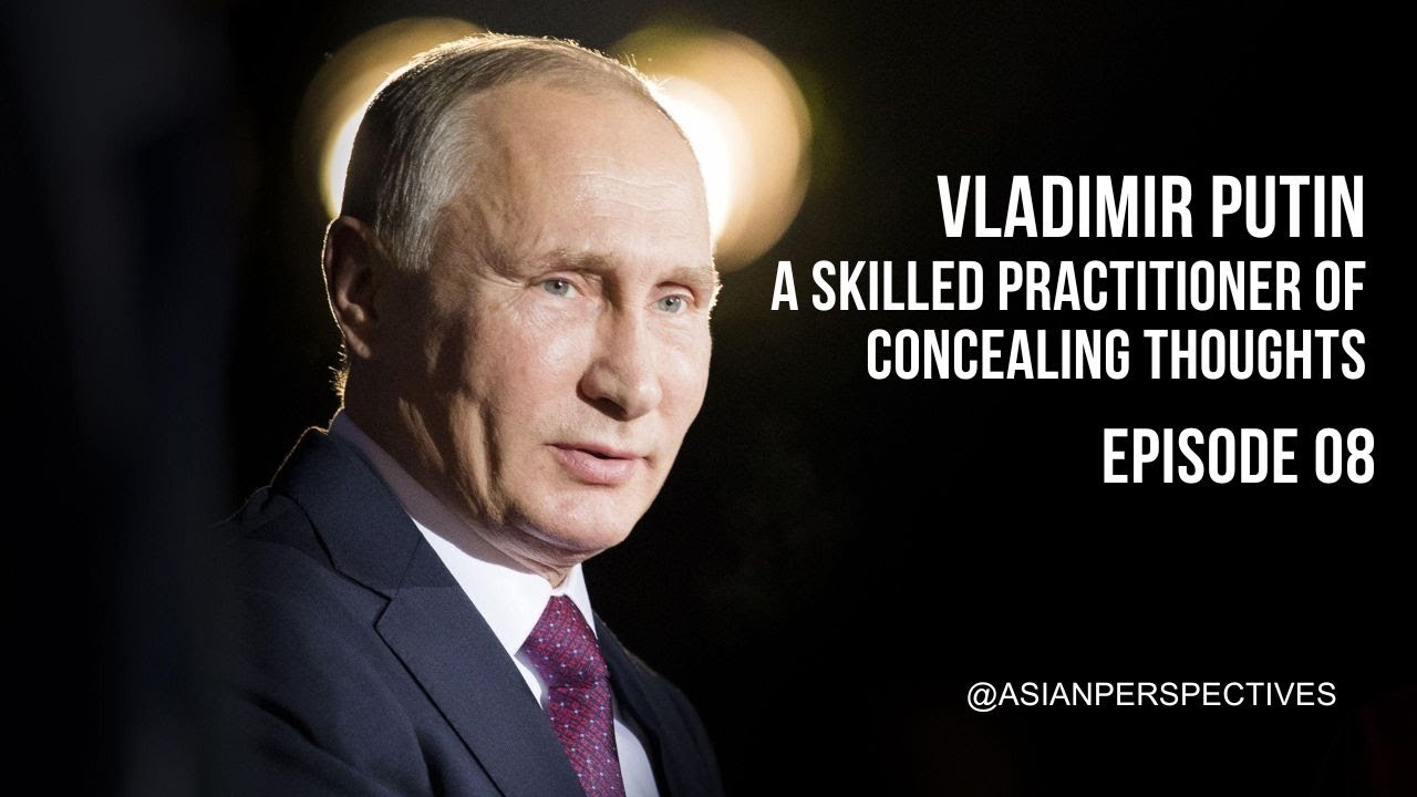 Ep. 08 - Vladimir Putin, a skilled practitioner of concealing thoughts - Asian Perspectives