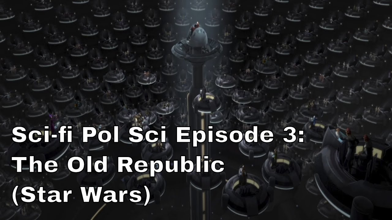Sci-fi Pol Sci Episode 3: The Old Republic (and Why it Was Superior to the Empire)