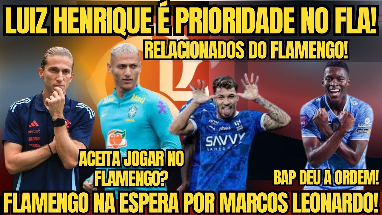 FLAMENGO TEM LUIZ HENRIQUE COMO PRIORIDADE! FLA VAI TENTAR MARCOS LEONARDO? ACORDO FIRMADO!