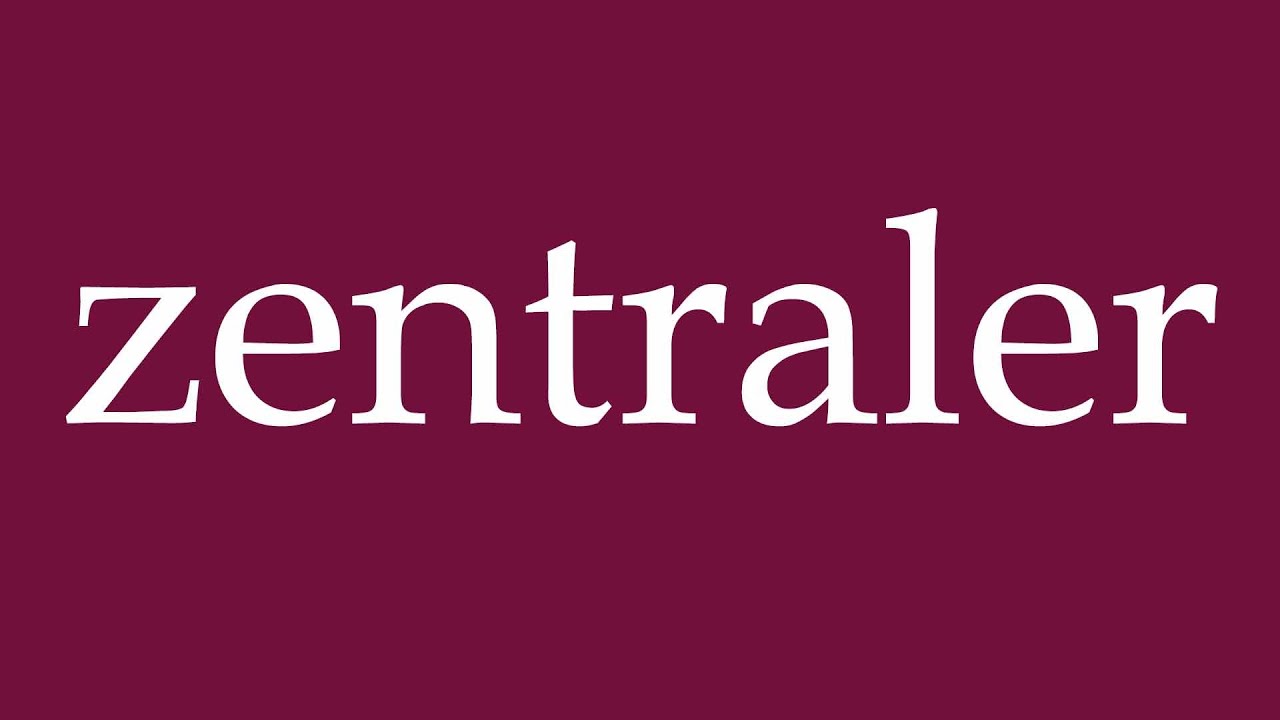 How to Pronounce ''zentraler'' (more central) Correctly in German