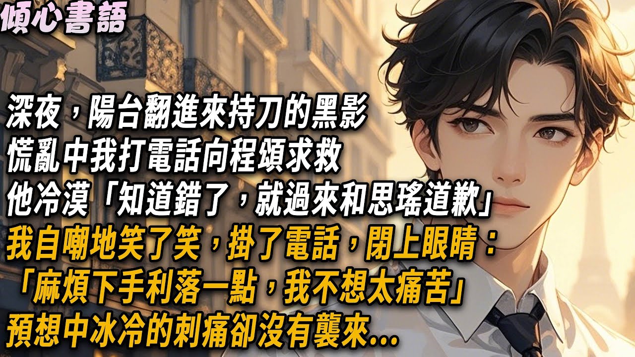 深夜，陽台翻進來持刀的黑影。慌亂中我打電話向程頌求救。他冷漠「知道錯了，就過來和思瑤道歉」我自嘲地笑了笑，掛了電話，閉上眼睛「麻煩下手利落一點，我不想太痛苦」預想中冰冷的刺痛卻沒有襲來...#小說