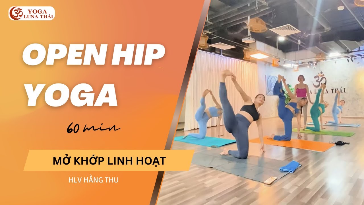 YOGA OPEN HIP, MỞ KHỚP HÔNG & HÁNG LINH HOẠT, HLV HẰNG THU