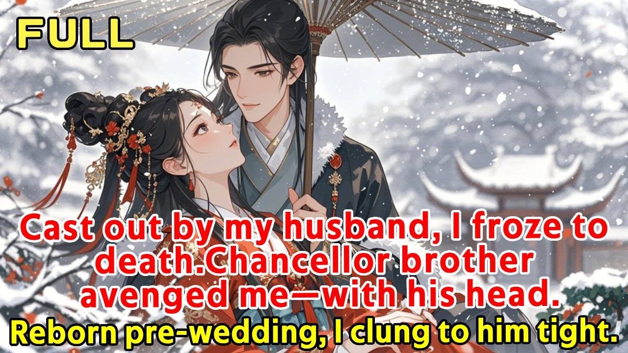 Cast out by my husband, I froze to death.Chancellor brother avenged me—with his head.Reborn pre-wedd
