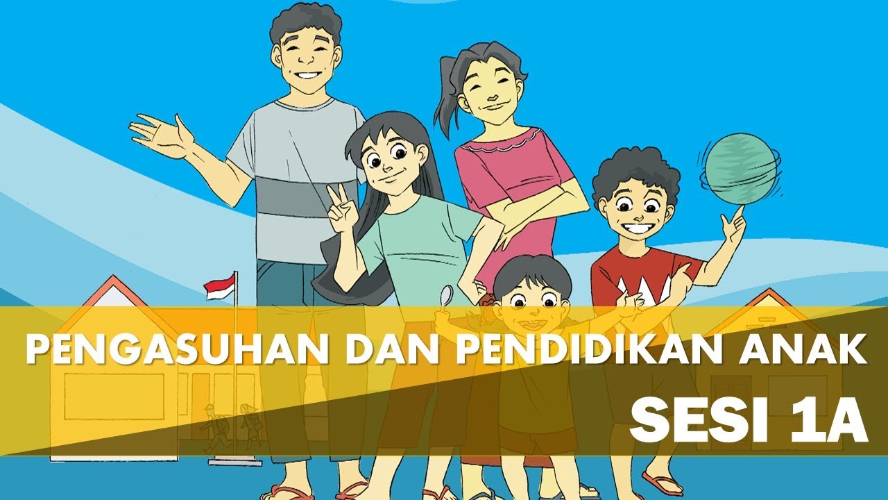 edu 1_vid_1 Pengasuhan dan Pendidikan Anak   Sesi 1A