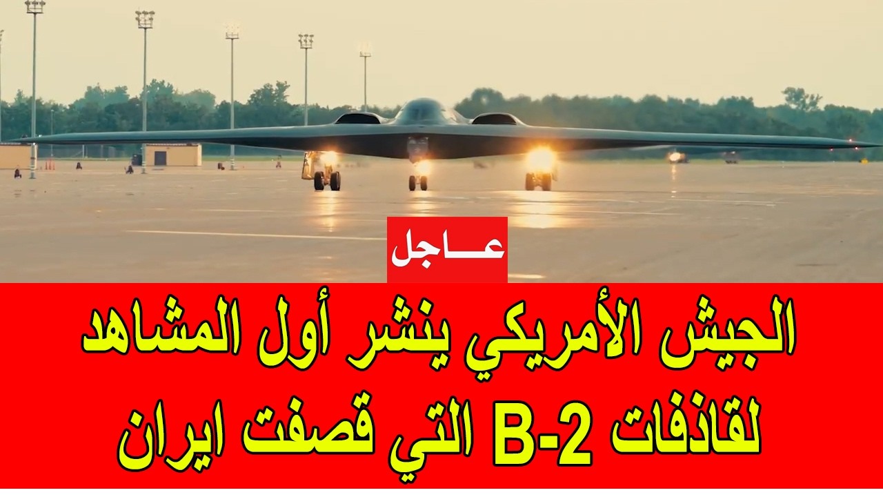 عاجل : الجيش الأمريكي ينشر أول المشاهد لمشاركة قاذفات بي-2 في قصف ايران