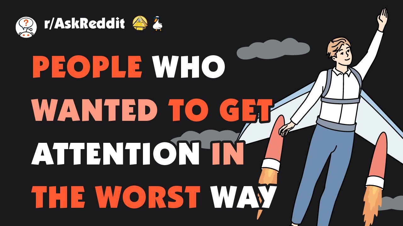 What's the most obnoxious attention seeking behavior you've witnessed?
