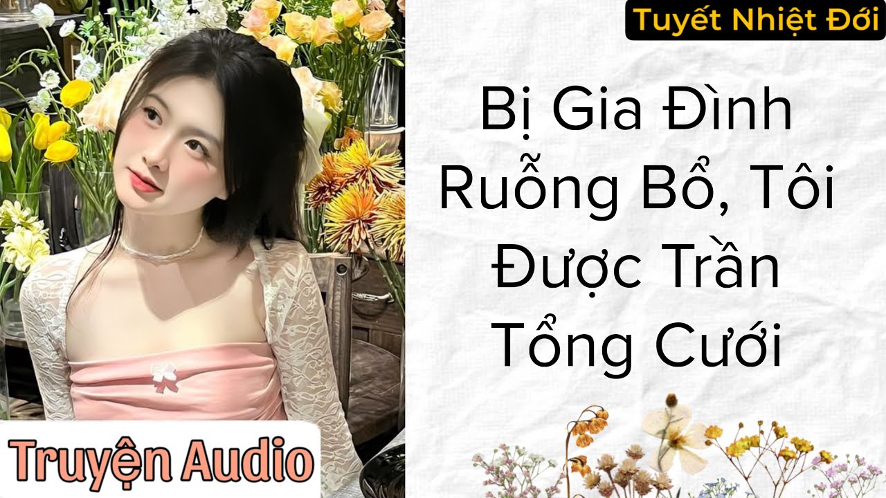 [ Truyện Audio ] Bị Gia Đình Ruồng Bỏ, Tôi Được Trần Tổng Cưới Về#truyenaudio #audio