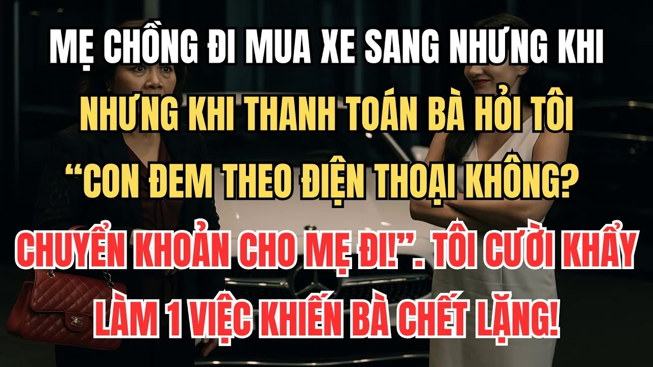 Mẹ Chồng Đi Mua Xe, Đến Khi Thanh Toán Bà Hỏi Tôi ＂Con Đem Theo Điện Thoại Không？ Chuyển Cho Mẹ Đi!＂