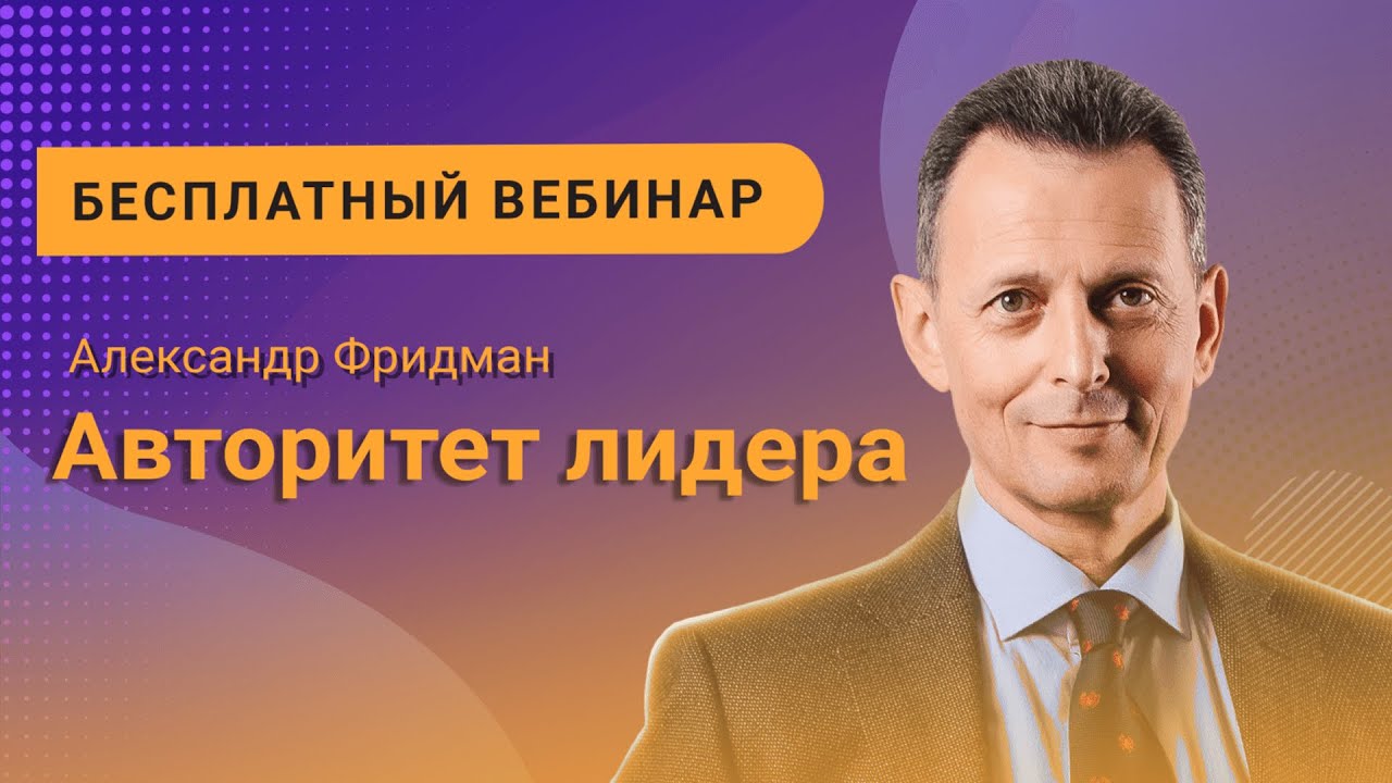 Александр Фридман. Вебинар «Авторитет лидера»