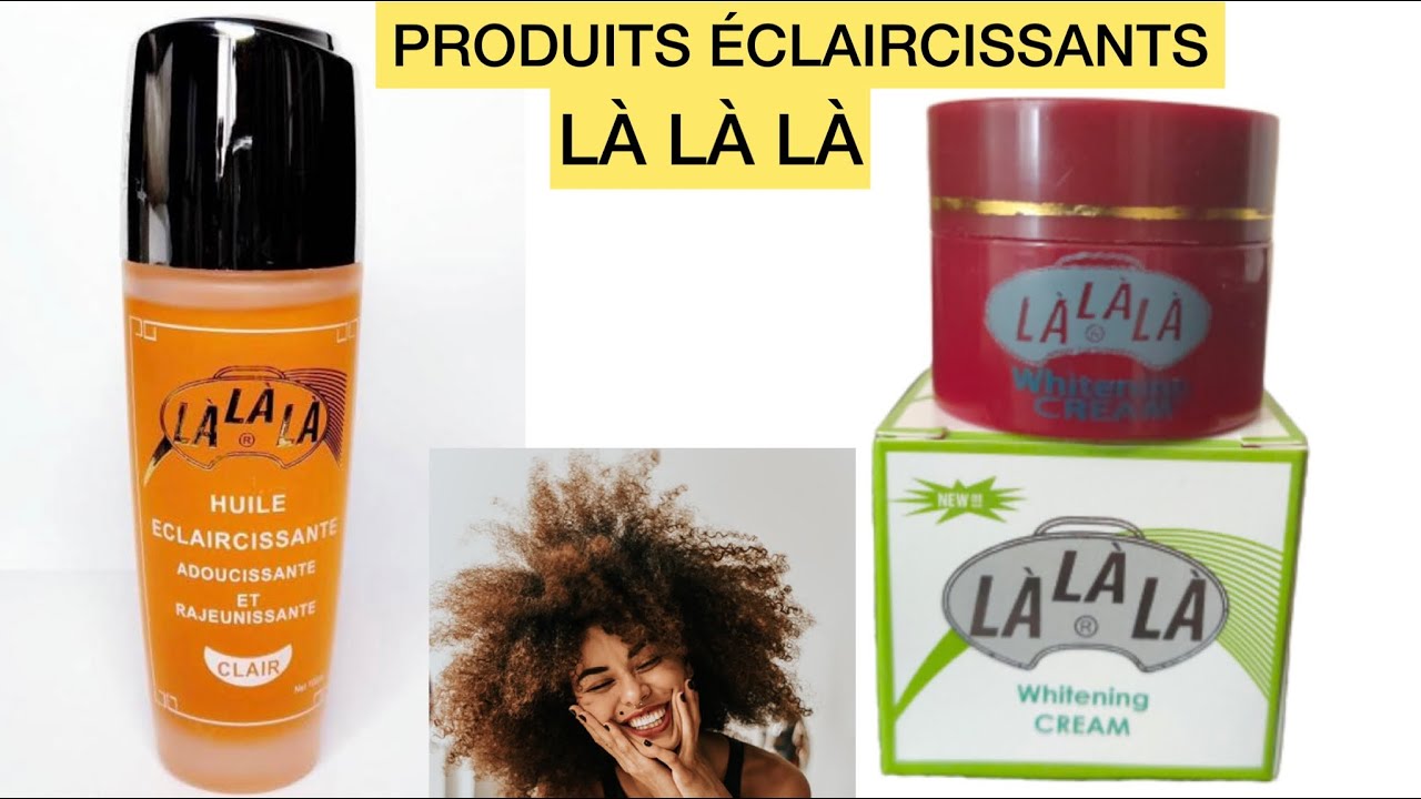 LES PRODUITS ÉCLAIRCISSANTS LA LA LA