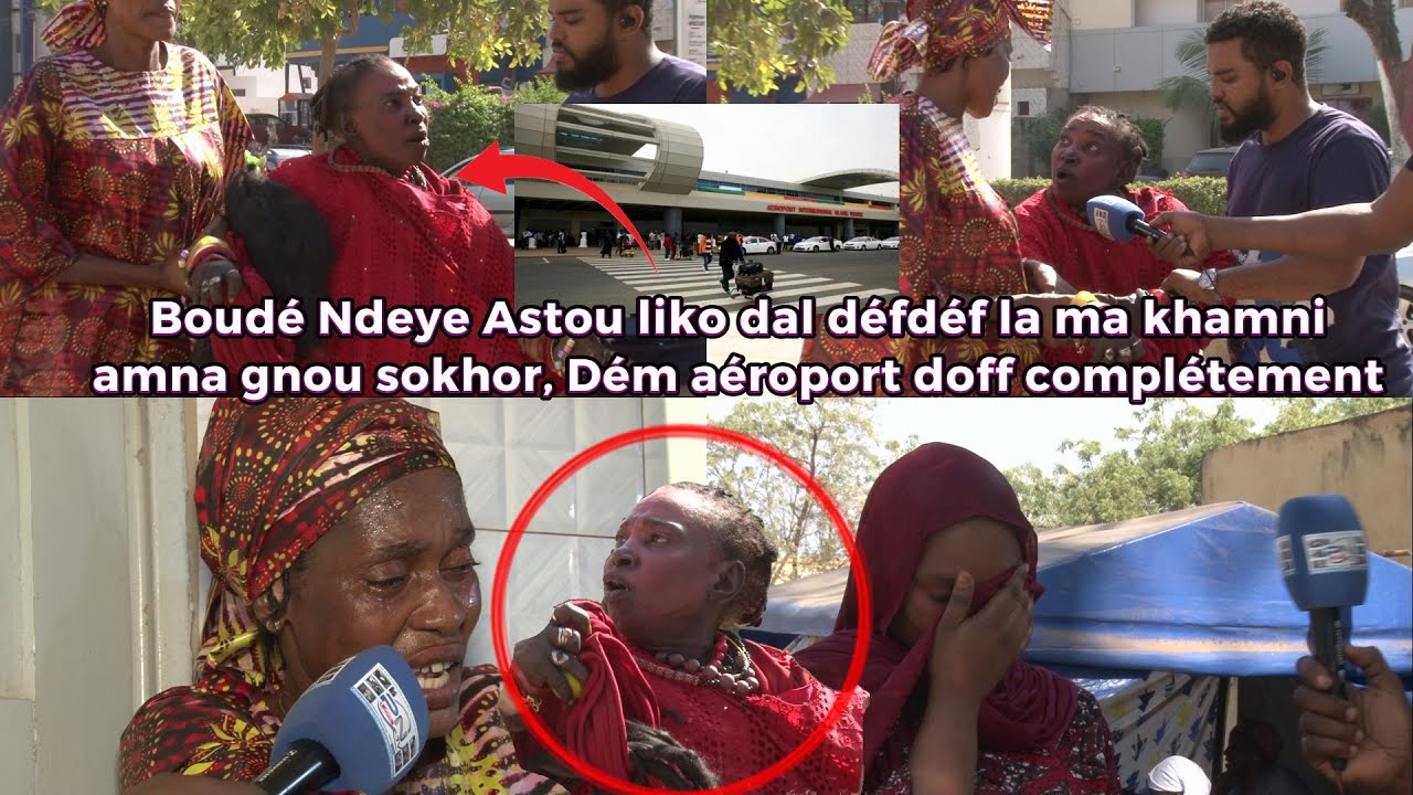 Boudé Ndeye Astou liko dal défdéf la ma khamni amna gnou sokhor, Dém aéroport doff complétement