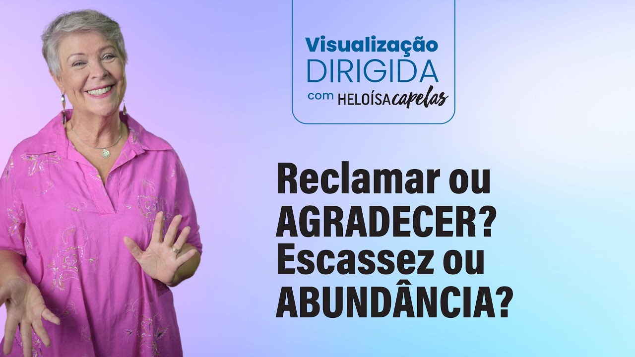 Visualização Dirigida | Reclamar ou Agradecer? Escassez ou Abundância?