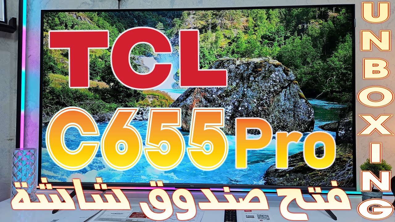 فتح صندوق شاشة TCL C655 Pro | نظرة أولية على الشاشة و المواصفات و اهم الميزات | مقارنه مع C655