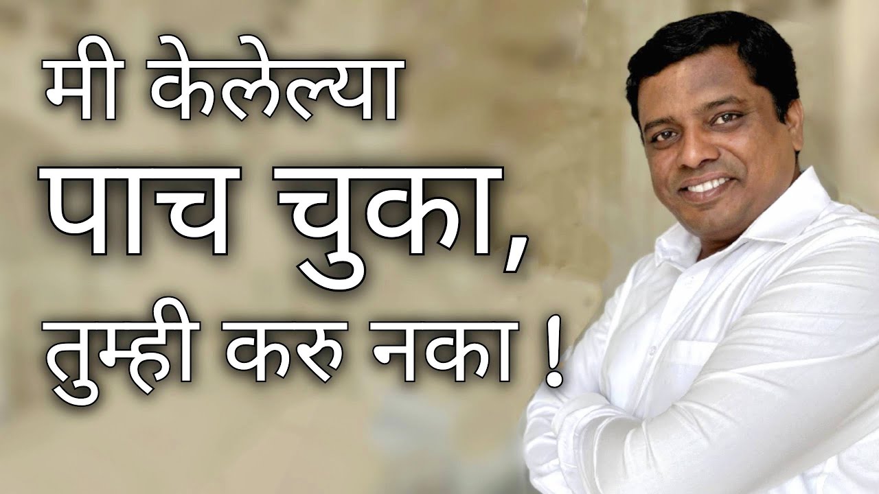 मी केलेल्या पाच चुका, तुम्ही करू नका !