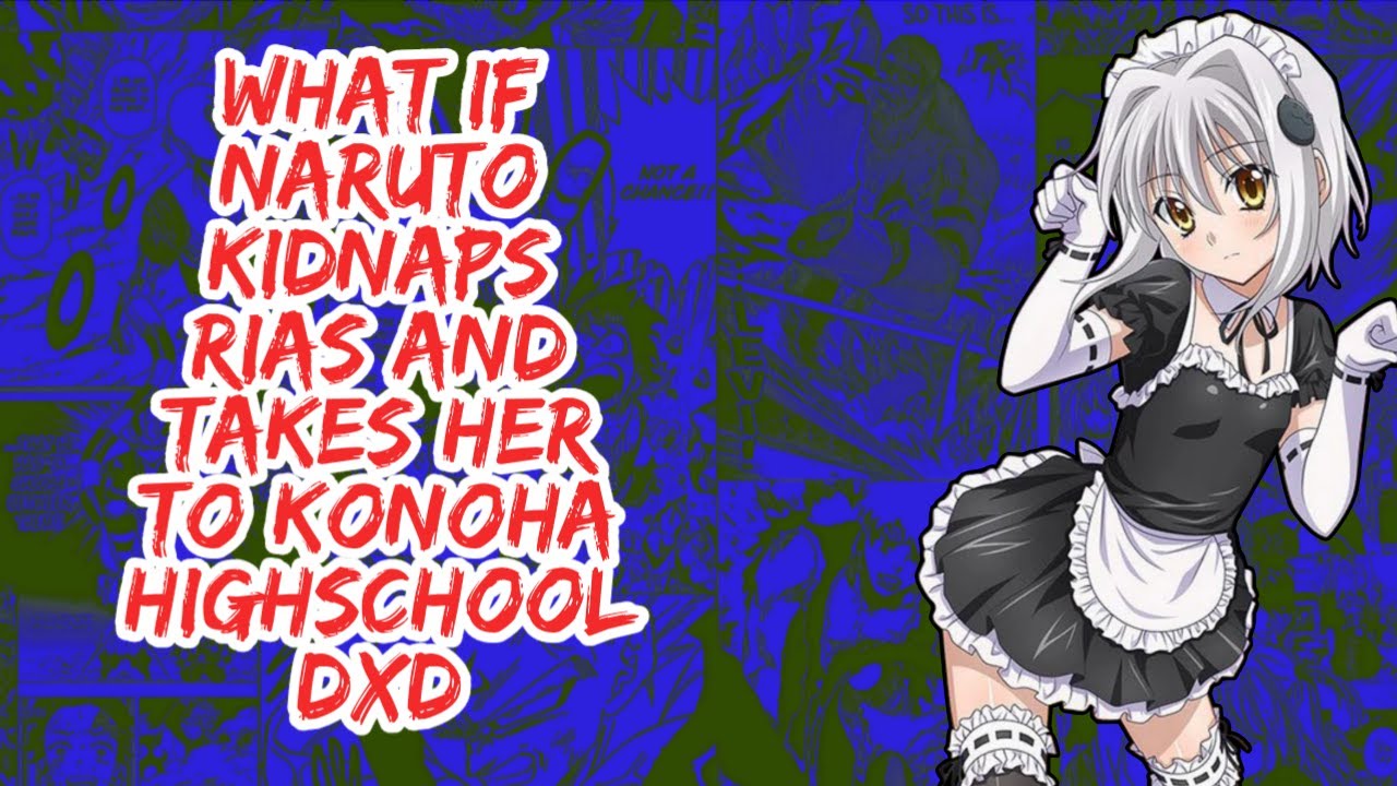 What if Naruto Kidnaps Rias And Takes Her to Konoha Highschool DxD | Part 1