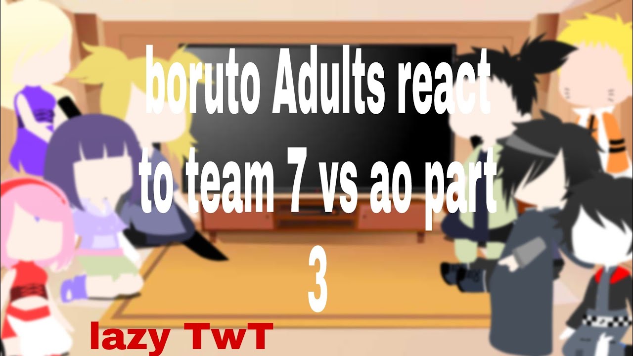 Boruto adults react to team 7 vs ao || boruto || part 3 || i was lazy TwT