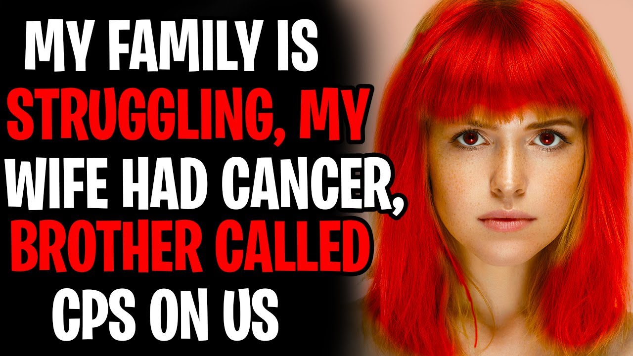 Wife Had Cancer, Family Is Struggling, Brother Calls CPS On Them AITA