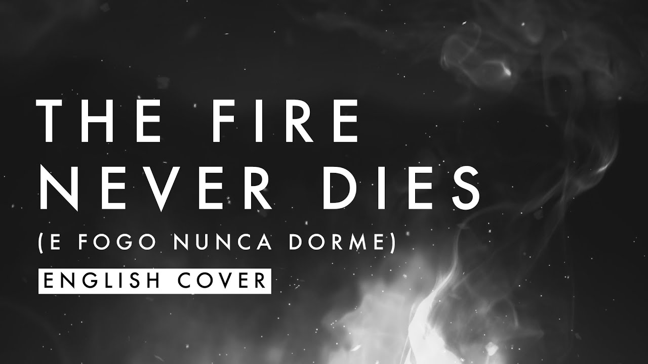 The Fire Never Dies / E Fogo Nunca Dorme (English Cover)