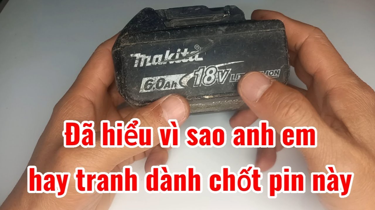 Tranh chốt được pin makita 18v 6A này thì mới hiểu vì sao dành chốt là vậy