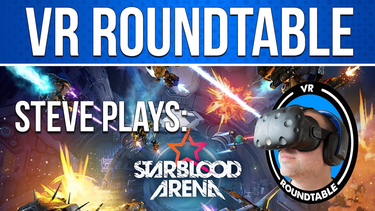 VR Roundtable - Steve Plays Starblood Arena