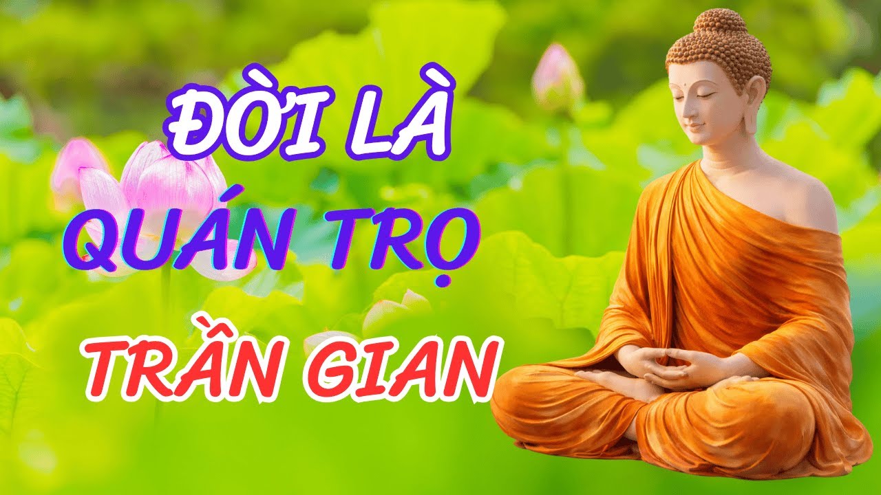 ĐỜI LÀ QUÁN TRỌ TRẦN GIAN-NHÂN SINH NHƯ GIẤC MỘNG- PHÁP THOẠI AN LẠC