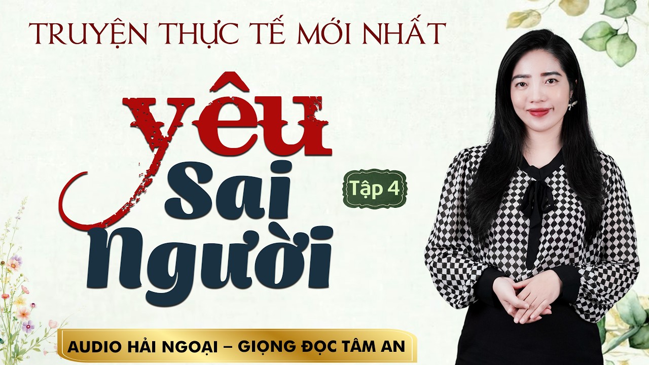 Truyện Thực Tế Mới - Yêu Sai Người Tập 4 - MC Tâm An Diễn Đọc Diễn Cảm  - Nghe  Truyện Đêm Khuya
