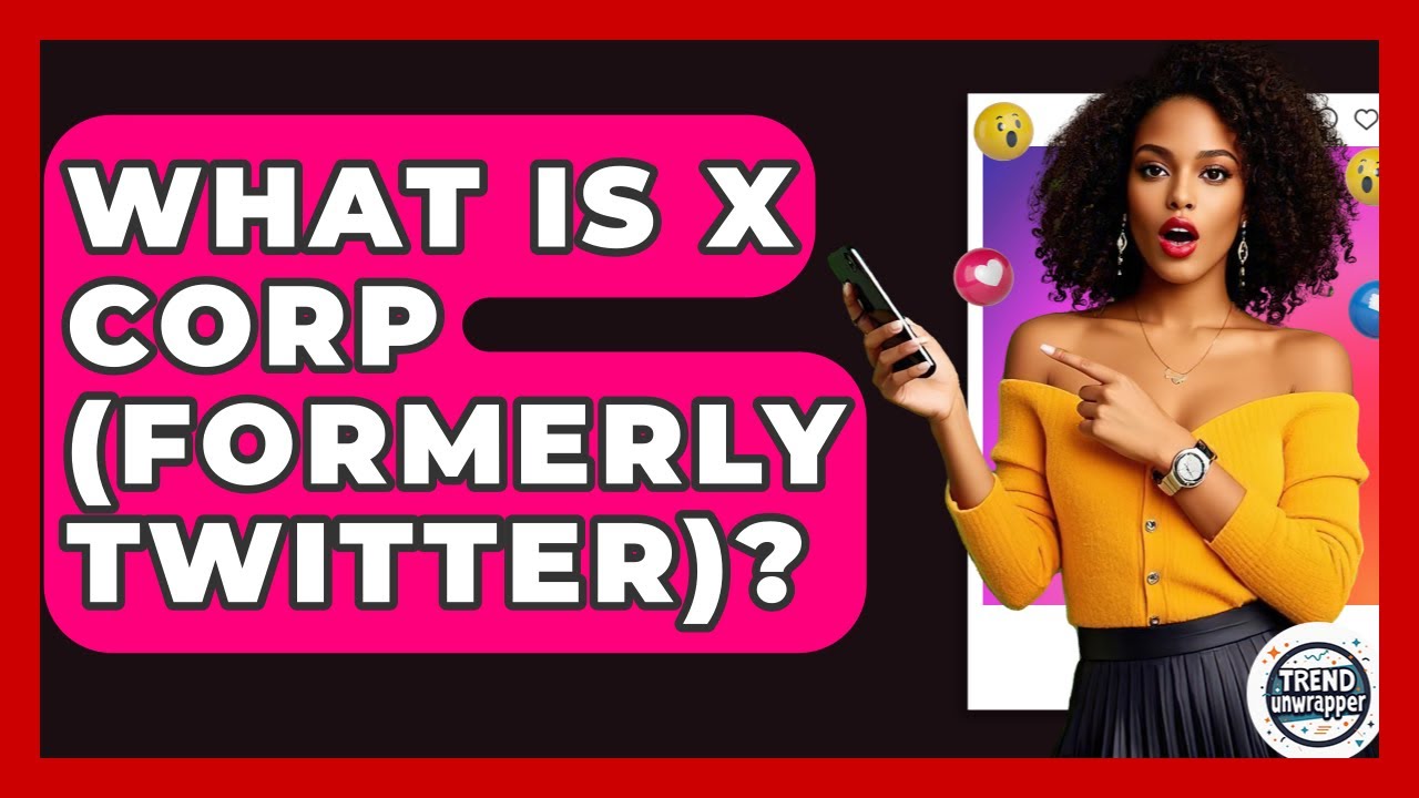 What Is X Corp (Formerly Twitter)? - Trend Unwrapper