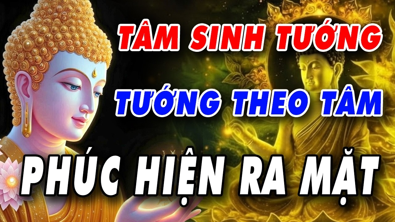 PHẬT DẠY: TÂM TỐT SINH TƯỚNG ĐẸP, TƯỚNG THEO TÂM THAY ĐỔI - PHÚC HIỆN RA KHUÔN MẶT