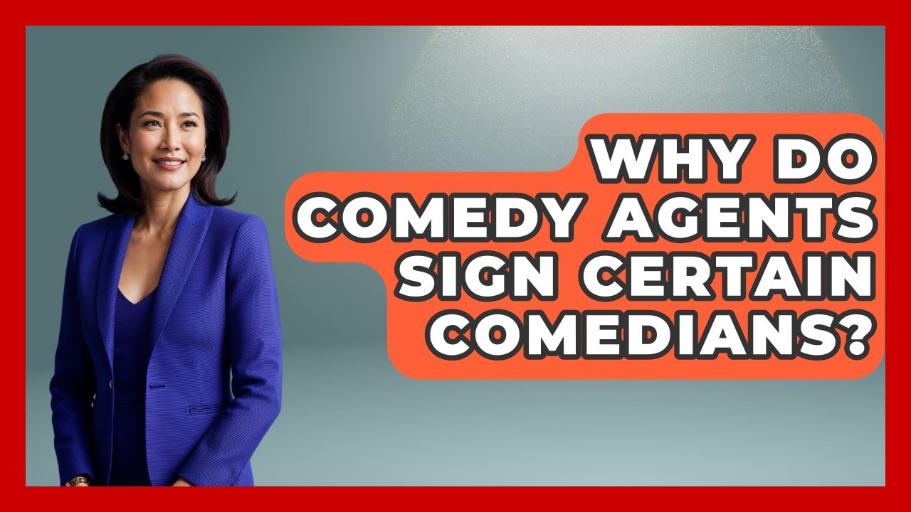 Why Do Comedy Agents Sign Certain Comedians? - Open Mic Manual