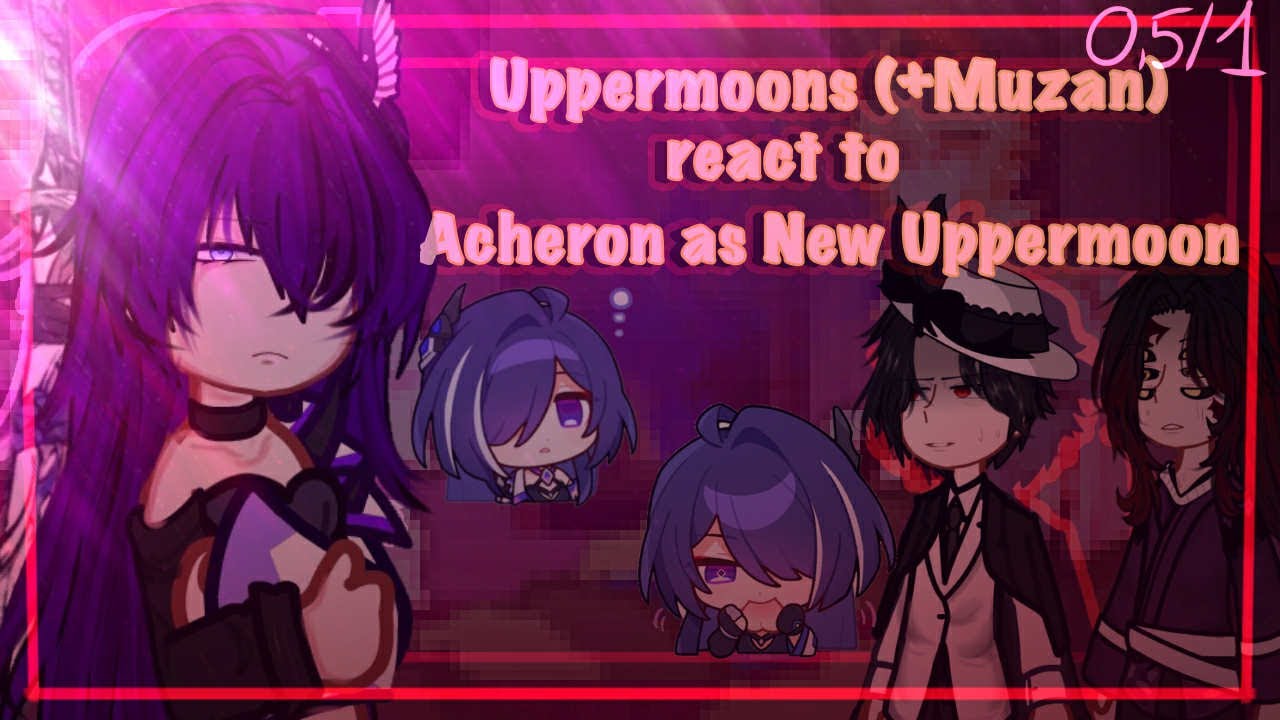 ‖•Uppermoons(+Muzan) react to Acheron as new Uppermoon•||0,5/1‖My AU‖ HSRxKNY || Hope you like it