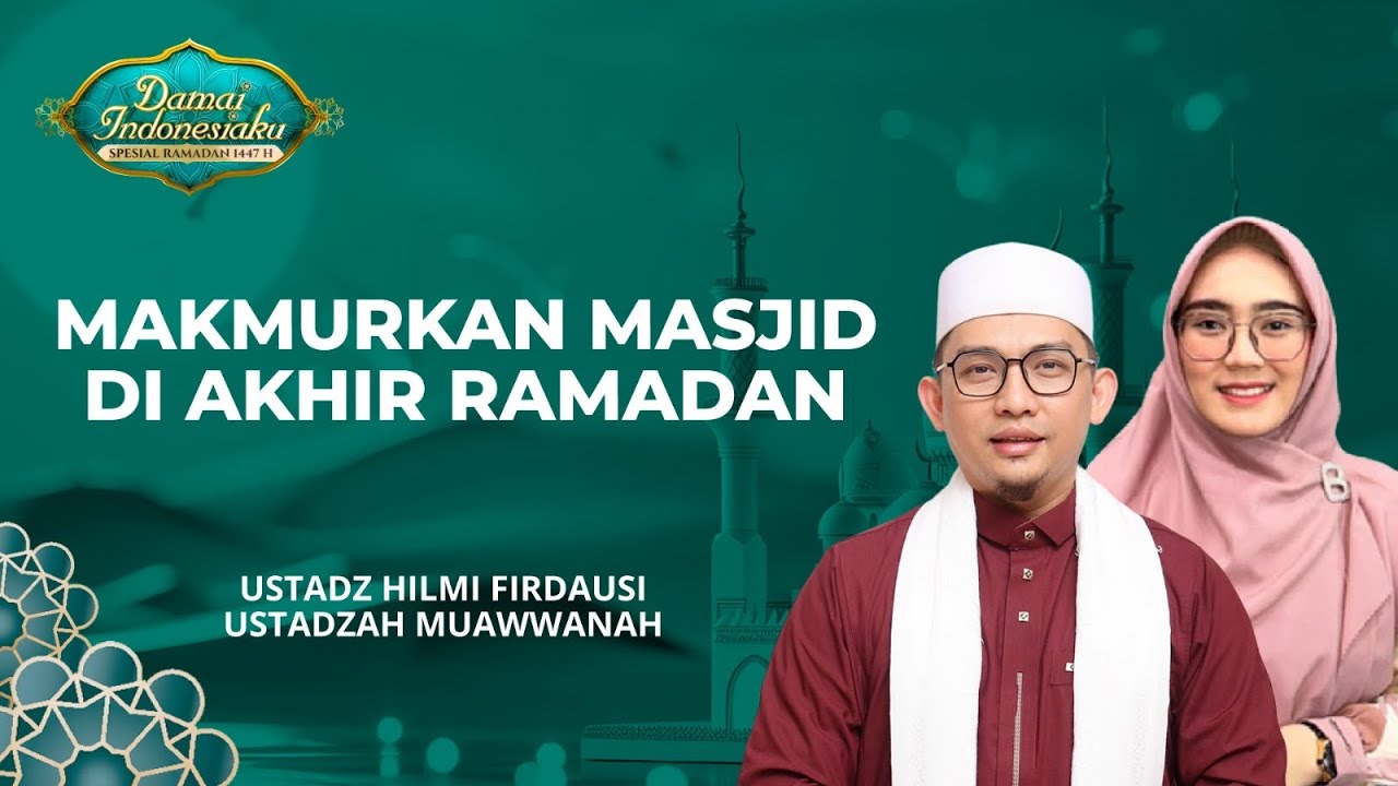 Makmurkan Masjid di Akhir Ramadan | Ustadz Hilmi Firdausi & Ustadzah Muawwanah - Damai Indonesiaku