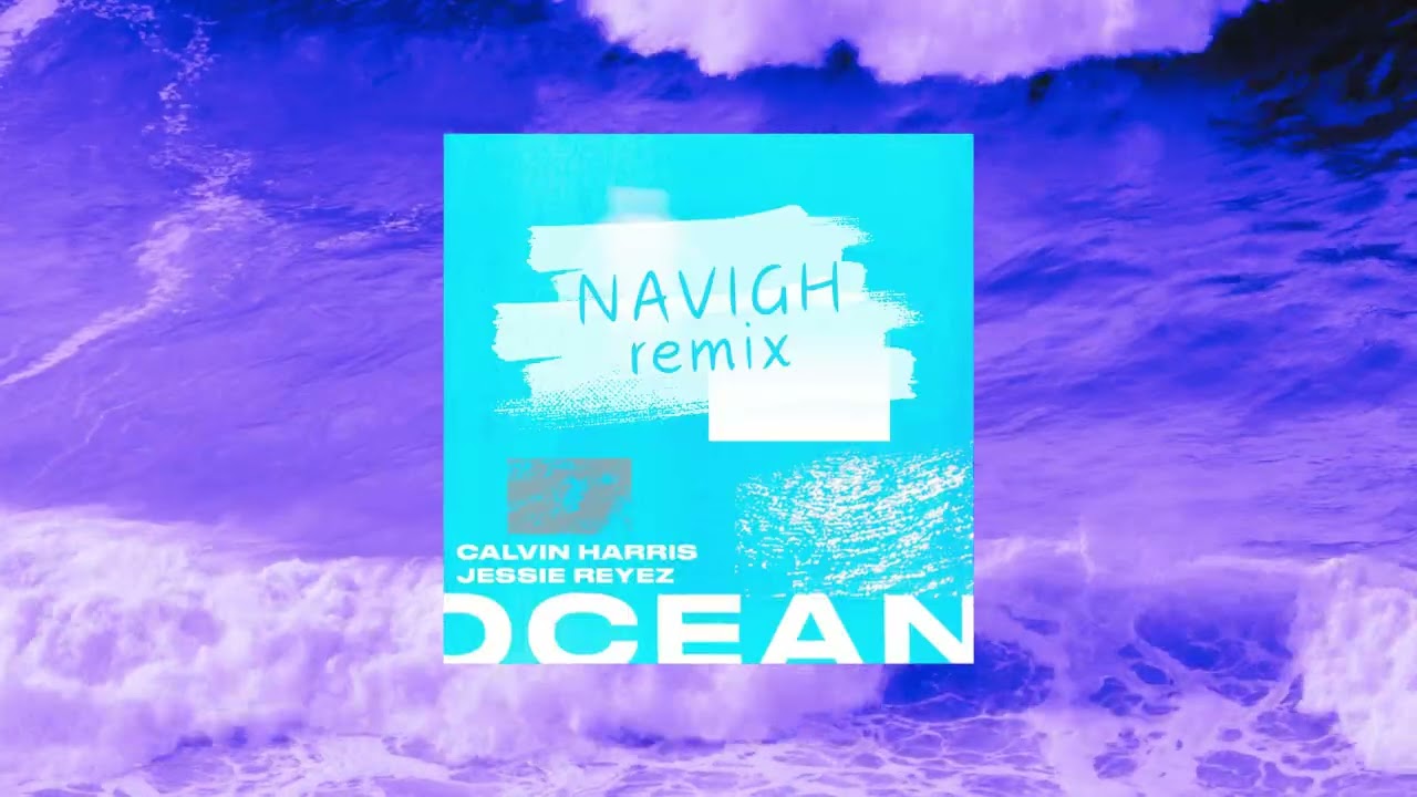 Calvin Harris - Ocean (ft. Jessie Reyez) (NAVIGH Remix)