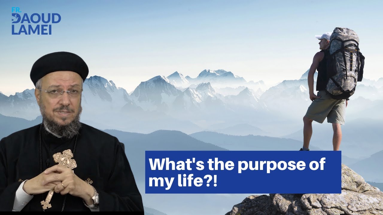 What's the purpose of my life?! - Fr. Daoud Lamei
