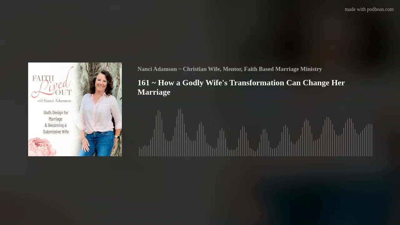 161 ~ How a Godly Wife's Transformation Can Change Her Marriage