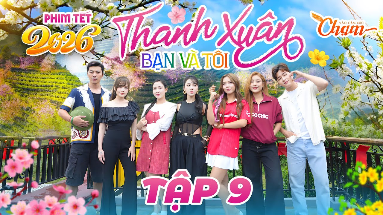 THANH XUÂN BẠN VÀ TÔI - TẬP 9 | PHIM TẾT 2026 MỚI NHẤT | OUR YOUTH