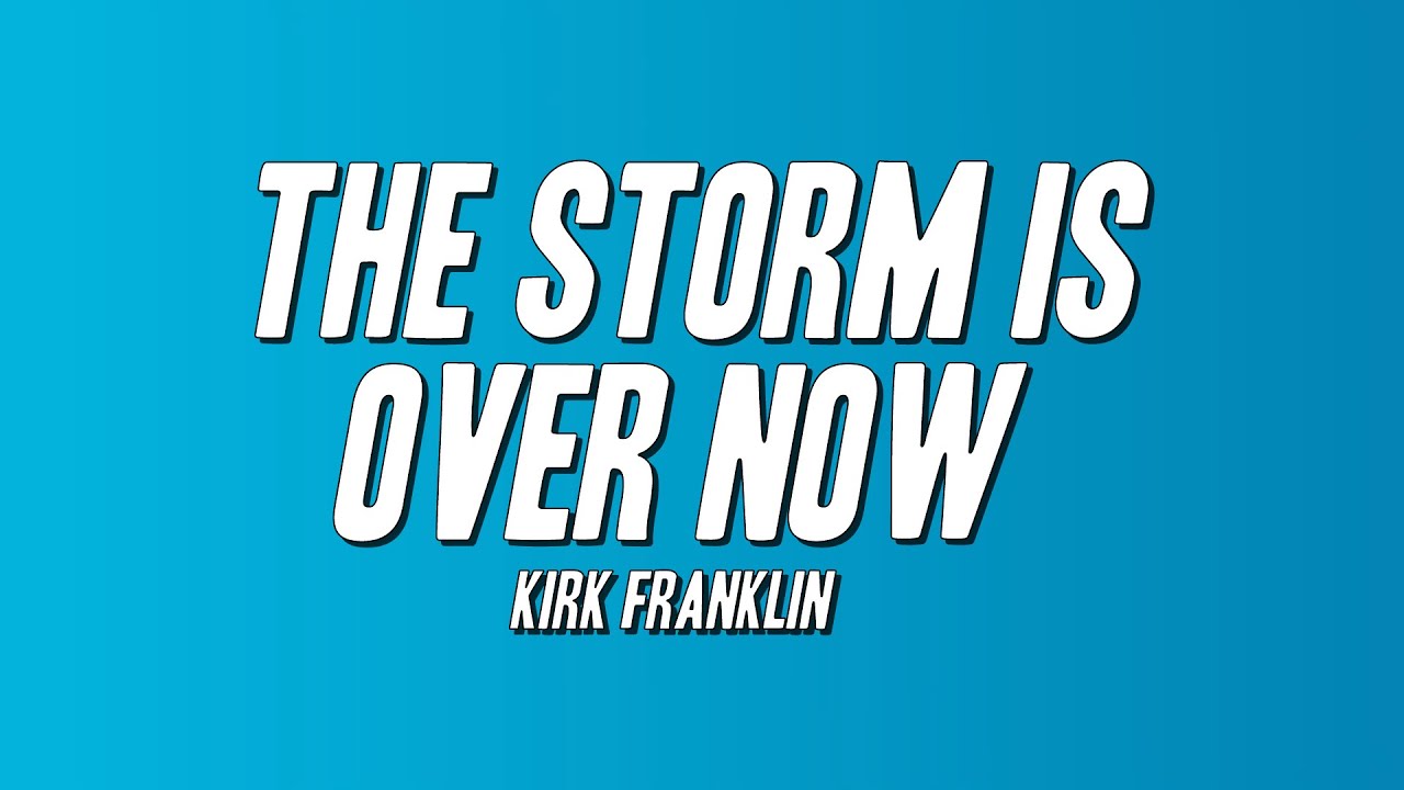 Kirk Franklin - The Storm Is Over Now (Lyrics)