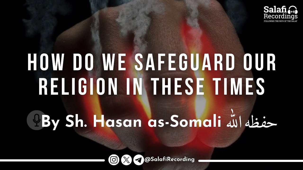 How do we safeguard our Religion in these difficult times - By Sh. Hasan Somali حفظه الله
