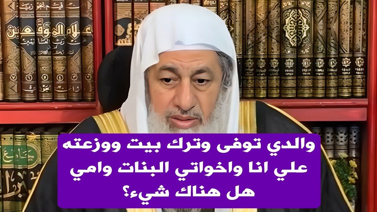 والدي توفى وترك بيت ووزعته علي انا واخواتي البنات وامي هل هناك شيء؟ الشيخ مصطفى العدوي