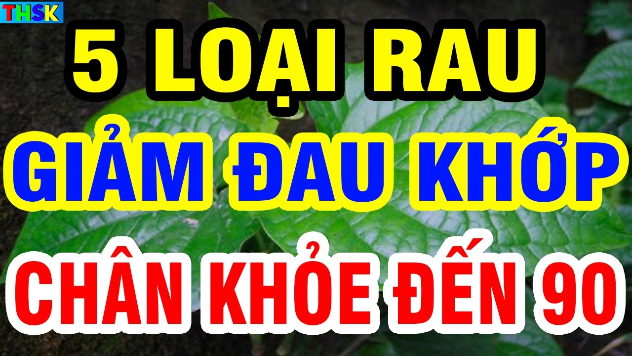 5 LOẠI RAU GIẢM ĐAU KHỚP, Người Cao Tuổi Ăn Vào Bổ GAN THẬN, CHÂN KHỎE ĐẾN 90