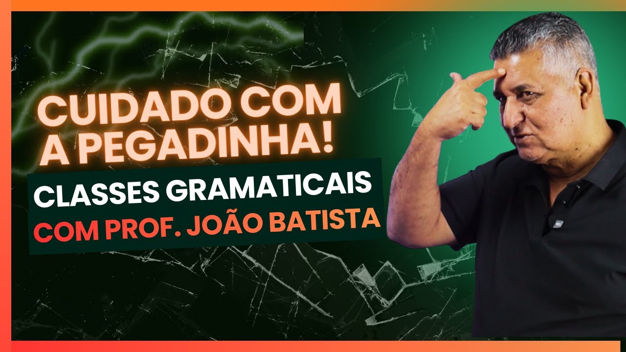 Cuidado com a Pegadinha! Classes Gramaticais com Prof. João Batista