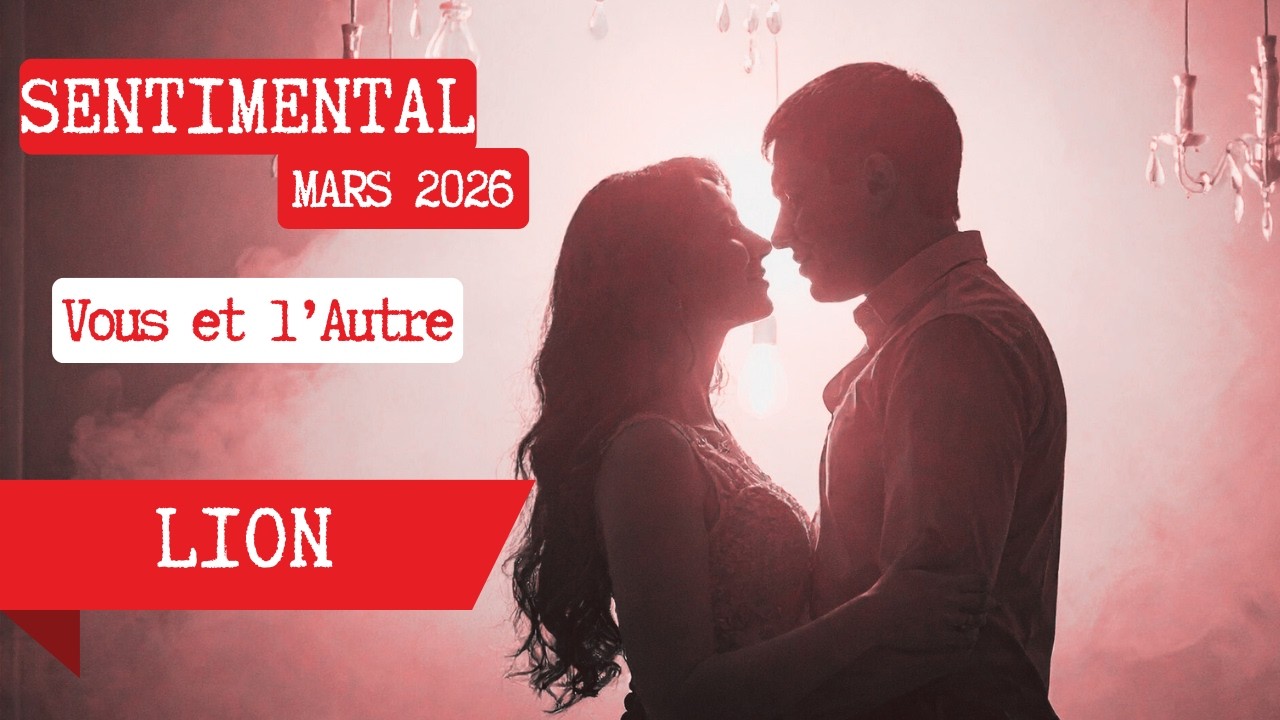 ♌LION ❤️ Sentimental Mars 2026 Vous / l'Autre ( Ou la nouvelle personne)