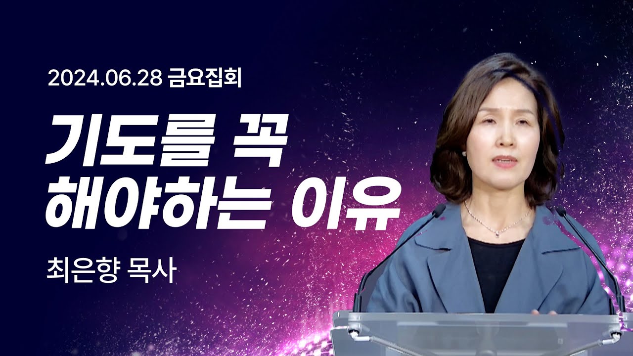 [2024년6월28일 금요집회] 기도를 꼭 해야하는 이유