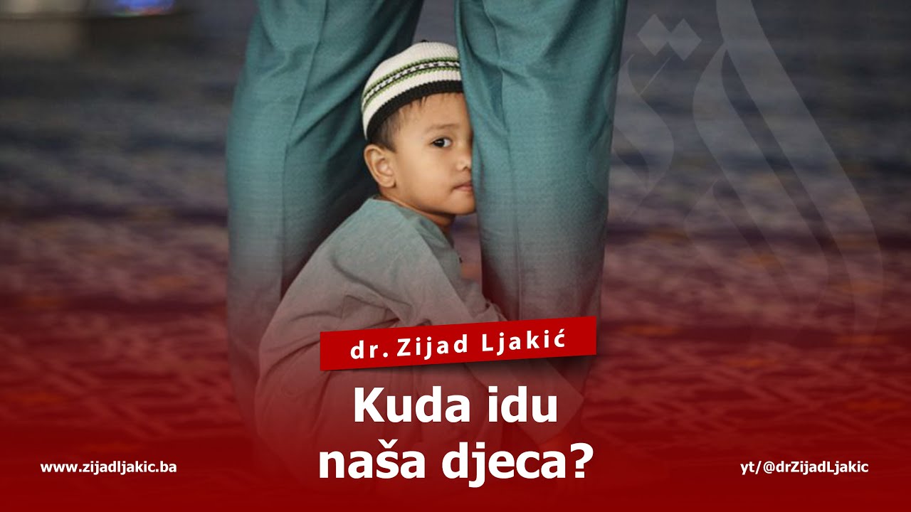 KUDA IDU NAŠA DJECA? - dr. Zijad Ljakić
