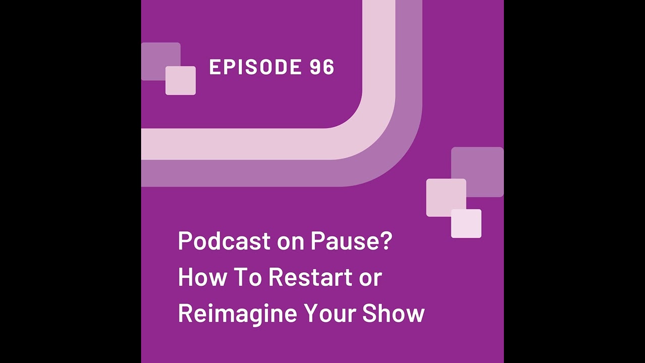Podcast on Pause? How To Restart or Reimagine Your Show - EP 96