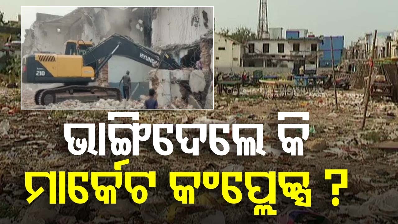 Unplanned Demolition of Market Complex Causes Chaos in Berhampur