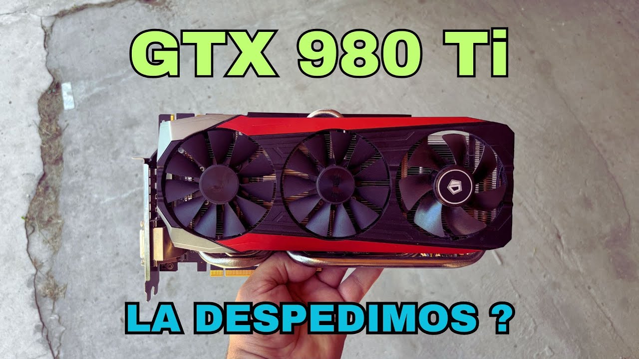 Una BESTIA de hace 10 años GTX 980 Ti , No tiene mas Soporte de DRIVERS, la DESPEDIMOS?